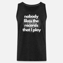 'Nobody Likes The Records That I Play - Geschenk' Männer Premium Tanktop | Spreadshirt -Steman Clothing Shop nobody likes the records that i play geschenk maenner premium tanktop 6