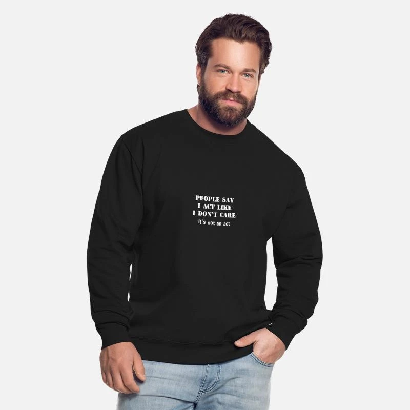'People Say I Act Like I Don T Care It S Not An Act' Unisex Pullover | Spreadshirt 4 'People Say I Act Like I Don T Care It S Not An Act' Unisex Pullover | Spreadshirt – Bild 2