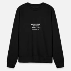 'People Say I Act Like I Don T Care It S Not An Act' Unisex Pullover | Spreadshirt 13 'People Say I Act Like I Don T Care It S Not An Act' Unisex Pullover | Spreadshirt -Steman Clothing Shop people say i act like i don t care it s not an act unisex pullover 4