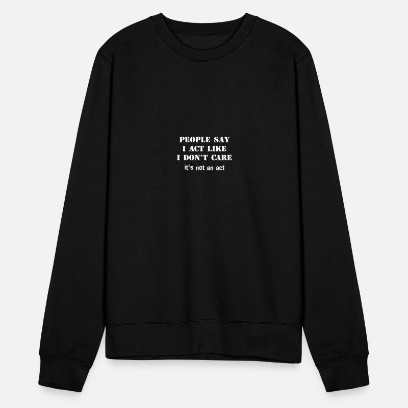 'People Say I Act Like I Don T Care It S Not An Act' Unisex Pullover | Spreadshirt 7 'People Say I Act Like I Don T Care It S Not An Act' Unisex Pullover | Spreadshirt – Bild 5